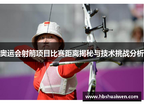 奥运会射箭项目比赛距离揭秘与技术挑战分析